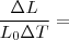 \frac{\Delta L}{L_0 \Delta T} = \frac{\Delta L}{L_0 \Delta T} =