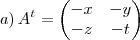 a) \,{A}^{t}=
\begin{pmatrix}
   -x & -y  \\ 
   -z & -t
\end{pmatrix}