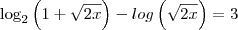 \log_2\left(1+\sqrt{2x} \right )-log\left (\sqrt{2x}\right )=3 \log_2\left(1+\sqrt{2x} \right )-log\left (\sqrt{2x}\right )=3
