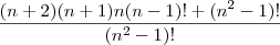 \frac{(n+2)(n+1)n(n-1)! + (n^{2} -1)! }{ (n^{2} -1)!}