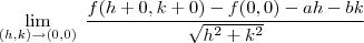 \lim_{ (h,k) \to (0,0)} \; \frac{ f(h+0,k+0)-f(0,0)-ah-bk}{\sqrt{h^2+k^2} }
