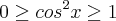 0\geq{cos}^{2}x\geq1 0\geq{cos}^{2}x\geq1