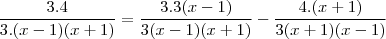 \frac{3.4}{3.(x-1)(x+1)}=\frac{3.3(x-1)}{3(x-1)(x+1)}-\frac{4.(x+1)}{3(x+1)(x-1)} \frac{3.4}{3.(x-1)(x+1)}=\frac{3.3(x-1)}{3(x-1)(x+1)}-\frac{4.(x+1)}{3(x+1)(x-1)}