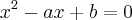 {x}^{2} - ax +b =0 {x}^{2} - ax +b =0