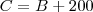 C = B + 200 C = B + 200