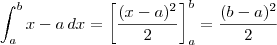 \int_a^b x -a \, dx = \left[\frac{(x-a)^2}{2}\right]_a^b = \frac{(b-a)^2}{2}