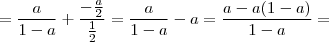 = \frac{a}{1-a} +  \frac{-\frac{a}{2}}{\frac{1}{2}} = \frac{a}{1-a} - a = \frac{a - a(1-a)}{1-a} =