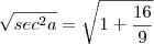 \sqrt{sec^2a} = \sqrt{1 + \frac{16}{9}} \sqrt{sec^2a} = \sqrt{1 + \frac{16}{9}}