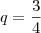 q=\frac{3}{4} q=\frac{3}{4}
