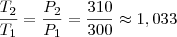 \frac{T_2}{T_1} = \frac{P_2}{P_1} = \frac{310}{300} \approx 1,033 \frac{T_2}{T_1} = \frac{P_2}{P_1} = \frac{310}{300} \approx 1,033