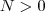 N > 0 N > 0