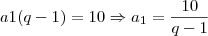 a1(q - 1) = 10 \Rightarrow a_1 = \frac{10}{q-1}