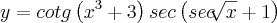 y= cotg\left({x}^{3}+3 \right)sec\left(sec\sqrt[]{x}+1 \right)