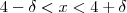 4 - \delta < x < 4 + \delta