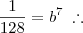 \frac{1}{128} = b^7 \;\therefore