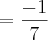 =\frac{-1}{7}