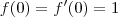 f(0) = f^\prime(0) = 1 f(0) = f^\prime(0) = 1