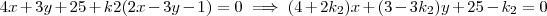 4x + 3y + 25 + k2(2x - 3y - 1) = 0 \implies (4 + 2k_2)x + (3 - 3k_2)y + 25 - k_2 = 0