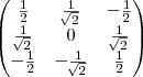 \begin{pmatrix}
   \frac{1}{2} & \frac{1}{\sqrt[]{2}}  & - \frac{1}{2} \\ 
    \frac{1}{\sqrt[]{2}} & 0  & \frac{1}{\sqrt[]{2}}  \\
  -\frac{1}{2} & - \frac{1}{\sqrt[]{2}}  & \frac{1}{2} \\ 
\end{pmatrix}