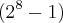({2}^{8}-1) ({2}^{8}-1)