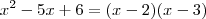 x^2 - 5x + 6 = (x - 2)(x - 3) x^2 - 5x + 6 = (x - 2)(x - 3)