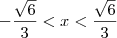 -\frac{\sqrt 6}{3} < x < \frac{\sqrt 6}{3} -\frac{\sqrt 6}{3} < x < \frac{\sqrt 6}{3}