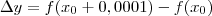 \Delta y = f(x_0+0,0001) - f(x_0) \Delta y = f(x_0+0,0001) - f(x_0)