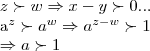 z\succ w\Rightarrow x-y\succ 0...

{a}^{z}\succ {a}^{w}\Rightarrow {a}^{z-w}\succ 1

\Rightarrow a\succ 1