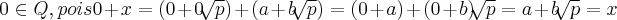 0\in Q, pois 0+x=(0+0\sqrt[]{p})+(a+b\sqrt[]{p})=(0+a)+(0+b)\sqrt[]{p}=a+b\sqrt[]{p}=x