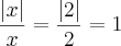 \frac{\left|x \right|}{x} = \frac{\left|2 \right|}{2}= 1 \frac{\left|x \right|}{x} = \frac{\left|2 \right|}{2}= 1