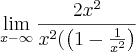 \lim_{x-\infty}\frac{2x^2}{x^2 (\left(1-\frac{1}{x^2} \right)}