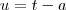 u = t-a