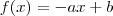 f(x) = -ax+b f(x) = -ax+b