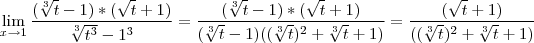 \lim_{x\rightarrow 1}  \frac{(\sqrt[3]{t} - 1)*(\sqrt{t} + 1)}{\sqrt[3]{t^3} - 1^3} = \frac{(\sqrt[3]{t} - 1)*(\sqrt{t} + 1)}{(\sqrt[3]{t} - 1)((\sqrt[3]{t})^2 + \sqrt[3]{t} + 1)} = \frac{(\sqrt{t} + 1)}{((\sqrt[3]{t})^2 + \sqrt[3]{t} + 1)}