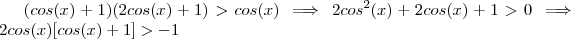 (cos(x)+1)(2 cos(x)+1) > cos(x)  \implies 2cos^2(x) + 2cos(x) + 1 > 0  \implies 2 cos(x)[cos(x)+1]> -1