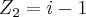 {Z}_{2}= i-1