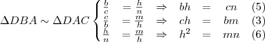 \Delta DBA \sim \Delta DAC \left\{\begin{matrix}
\frac{b}{c} &= \frac{h}{n}  &\Rightarrow   & bh & = &cn  &(5) \\ 
\frac{c}{b} &= \frac{m}{h} &\Rightarrow   & ch & = &bm  &(3) \\ 
\frac{h}{n} &= \frac{m}{h} &\Rightarrow   & h^2 & = &mn  &(6) \\ 
\end{matrix}\right.
