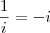 \frac{1}{i}= -i \frac{1}{i}= -i