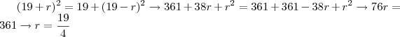 (19+r)^2 = 19 + (19-r)^2 \rightarrow 361 + 38r + r^2 = 361 + 361 -38r + r^2 \rightarrow 76r = 361 \rightarrow r = \frac{19}{4} (19+r)^2 = 19 + (19-r)^2 \rightarrow 361 + 38r + r^2 = 361 + 361 -38r + r^2 \rightarrow 76r = 361 \rightarrow r = \frac{19}{4}