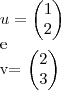 u=\begin{pmatrix}
1 \\
2
\end{pmatrix}
e
v=
\begin{pmatrix}
2 \\
3
\end{pmatrix} u=\begin{pmatrix}
1 \\
2
\end{pmatrix}
e
v=
\begin{pmatrix}
2 \\
3
\end{pmatrix}