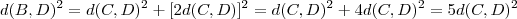 d(B,D)^2 = d(C,D)^2+ [2d(C,D)]^2  =d(C,D)^2+ 4d(C,D)^2 = 5 d(C,D)^2