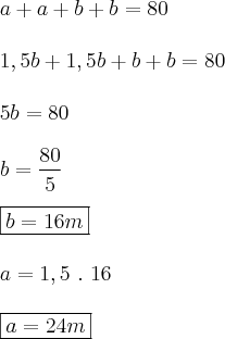 \\
a+a+b+b=80\\\\
1,5b+1,5b+b+b=80\\\\
5b=80\\\\
b=\frac{80}{5}\\\\
\boxed{b=16m}\\\\
a=1,5~.~16\\\\
\boxed{a=24m}