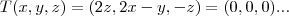 T(x,y,z)=(2z,2x-y,-z)=(0,0,0)... T(x,y,z)=(2z,2x-y,-z)=(0,0,0)...