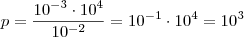 p = \frac{10^{-3} \cdot 10^4}{10^{-2}} = 10^{-1} \cdot 10^4 = 10^3
