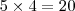 5 \times 4 = 20 5 \times 4 = 20