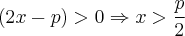 (2x - p) > 0 \Rightarrow x > \frac{p}{2}