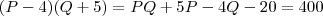 (P-4)(Q+5) = PQ +5P -4Q -20 = 400 (P-4)(Q+5) = PQ +5P -4Q -20 = 400