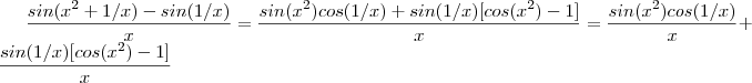 \frac{sin(x^2 + 1/x)-sin(1/x)}{x} = \frac{sin(x^2)cos(1/x) + sin(1/x)[cos(x^2)-1]}{x} = \frac{sin(x^2)cos(1/x)}{x} + \frac{sin(1/x)[cos(x^2)-1]}{x}