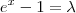 e^x  - 1 = \lambda