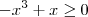 - x^3 + x \geq 0